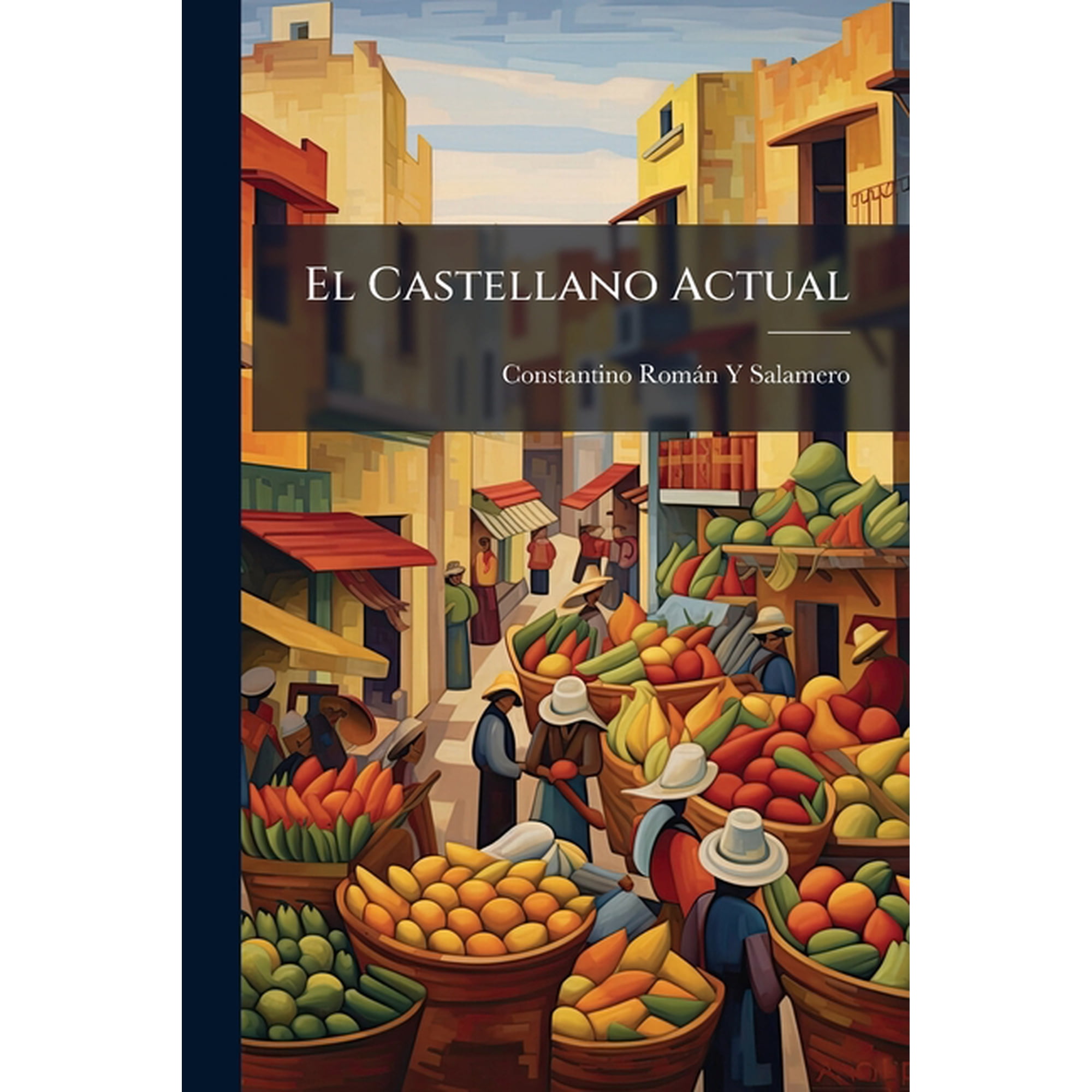 El Castellano Actual : Lecturas Y Conversaciones Castellanas Sobre La Vida Diaria En España Y En Los Países De Lengua Española Para Uso De Los Que Desean Conocer La Lengua Corriente (Paperback)