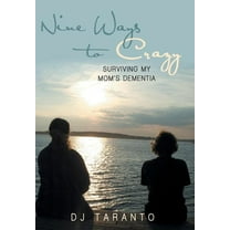 Nine Ways to Crazy : Surviving My Mom's Dementia (Hardcover)