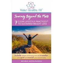 Journey Beyond the Plate: 7 Clear Lifestyle Practices to Sustained Weight Loss (Make Healthy Fit) (Volume 1)
