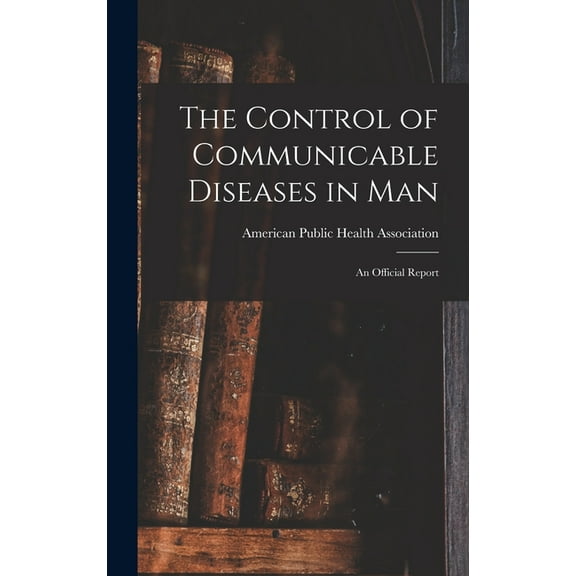 The Control of Communicable Diseases in Man; an Official Report, (Hardcover)