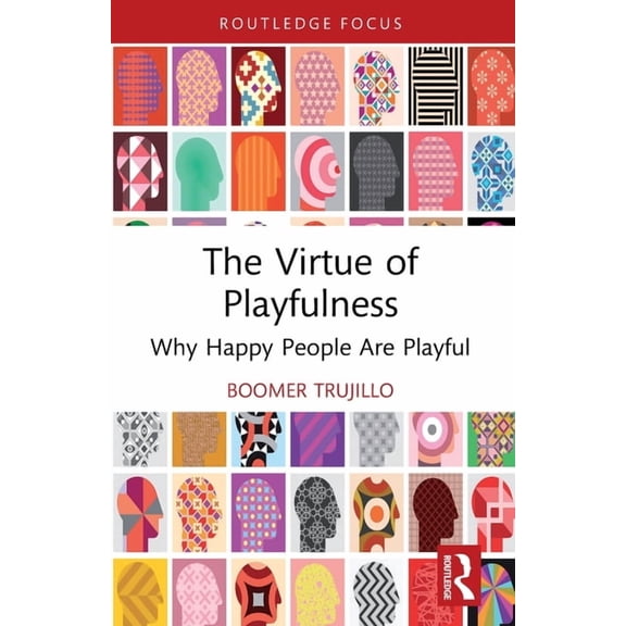Routledge Focus on Philosophy The Virtue of Playfulness: Why Happy People Are Playful, (Paperback)