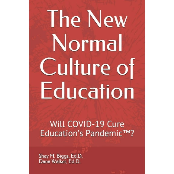 The New Normal Culture of Education: Will COVID-19 Cure Education's Pandemic(TM)?, (Paperback)