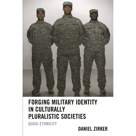 Forging Military Identity in Culturally Pluralistic Societies: Quasi-Ethnicity, (Hardcover)