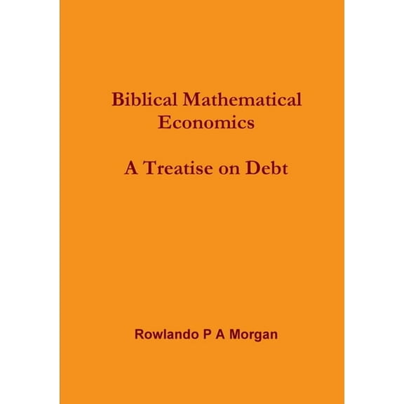 Biblical Mathematical Economics: A Treatise on Debt:, (Paperback)