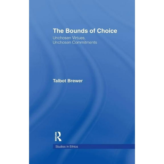 Studies in Ethics The Bounds of Choice: Unchosen Virtues, Unchosen Commitments, (Paperback)