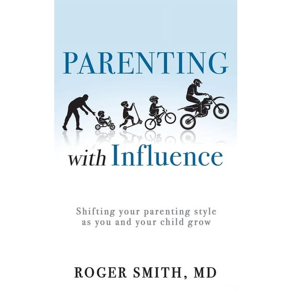 Parenting with Influence: Shifting Your Parenting Style as You and Your Child Grow (Hardcover)