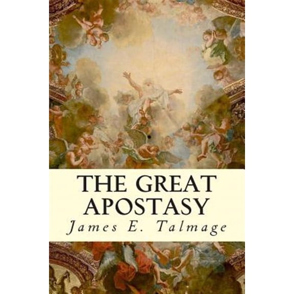 The Great Apostasy (Paperback) by James E Talmage