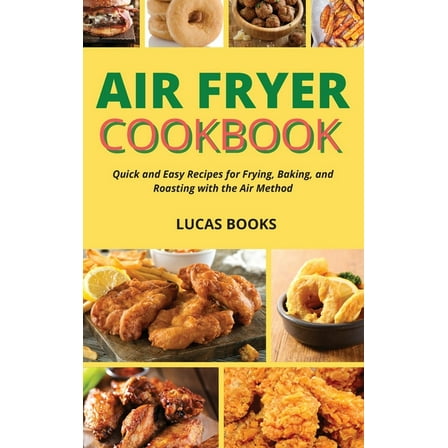 Air Fryer Cookbook : Quick and Easy Recipes for Frying, Baking, and Roasting with the Air Method (Hardcover)