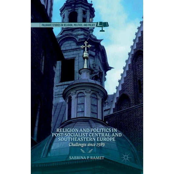 Palgrave Studies in Religion, Politics, Religion and Politics in Post-Socialist Central and Southeastern Europe: Challenges Since 1989, (Paperback)