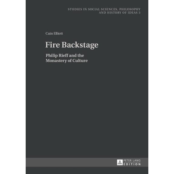 Studies in Social Sciences, Philosophy a Fire Backstage: Philip Rieff and the Monastery of Culture, Book 3, (Hardcover)