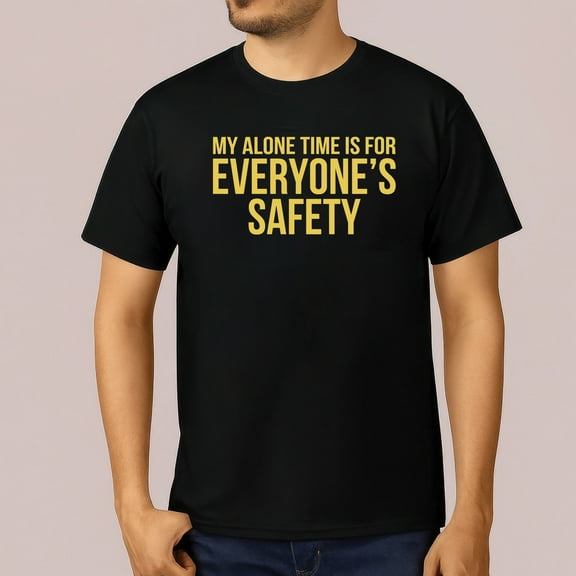 My Alone Time Is For Everyone’s Safety T-Shirt