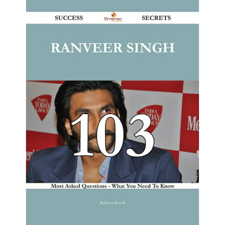 Ranveer Singh 103 Success Secrets - 103 Most Asked Questions On Ranveer Singh - What You Need To Know -