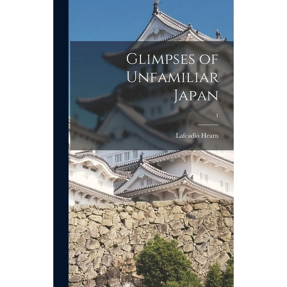 Glimpses of Unfamiliar Japan; 1 (Hardcover)