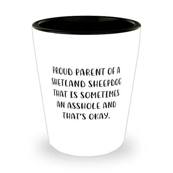 Sarcasm Shetland Sheepdog Shot Glass, Proud Parent of a Shetland Sheepdog That is, Inspirational Gifts for Pet Lovers, Holiday Gifts