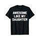 thumbnail image 1 of Funny Father's Day T-Shirt - 'awesome Like My Daughter' Graphic Cotton Tee, Comfort Fit Crew Neck Gift for Dad & Grandpa Black Man graphic tees men gifts shirts men Top Streetwear, 1 of 6