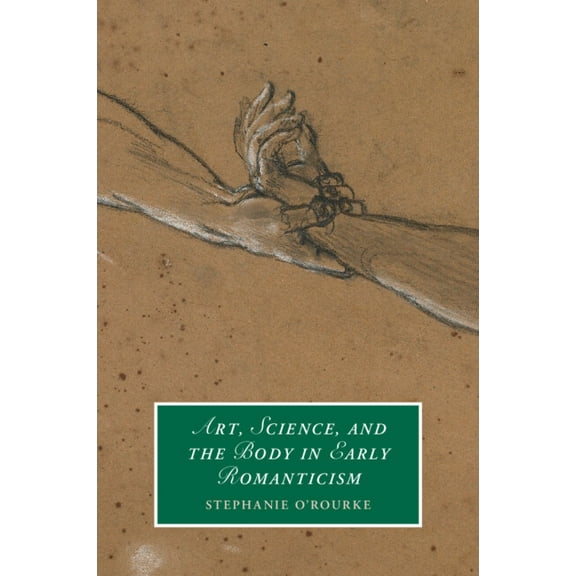 Cambridge Studies in Romanticism Art, Science, and the Body in Early Romanticism, (Paperback)