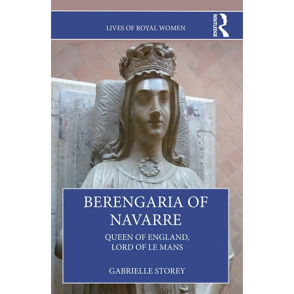 Lives of Royal Women Berengaria of Navarre: Queen of England, Lord of Le Mans, (Paperback)