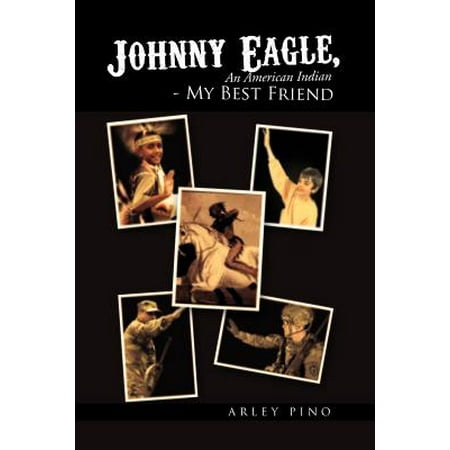 Johnny Eagle, an American Indian - My Best Friend : An American Indian - My Best