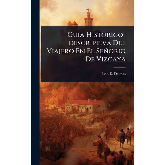 Guia HistÃ3rico-descriptiva Del Viajero En El SeÃ±orio De Vizcaya, (Hardcover)