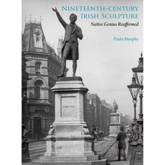 Pre-Owned Nineteenth-Century Irish Sculpture: Native Genius Reaffirmed (Hardcover) by Paula Murphy