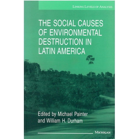 Linking Levels of Analysis Social Causes of Environmental Destruction in Latin America, (Paperback)