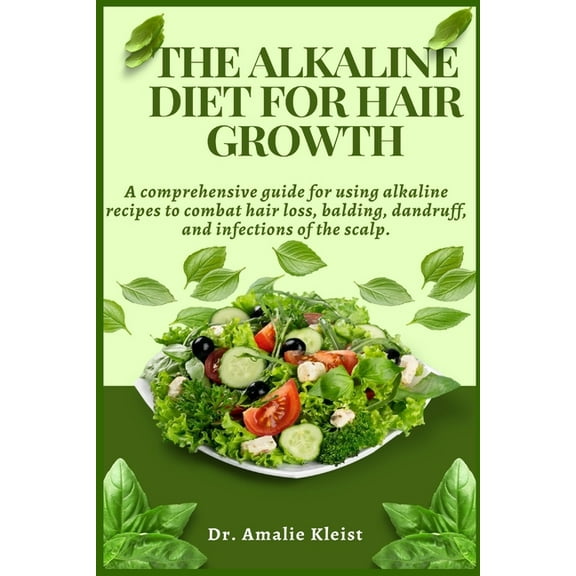 The Alkaline Diet for Hair Growth: A comprehensive guide for using alkaline recipes to combat hair loss, balding, dandru, (Paperback)
