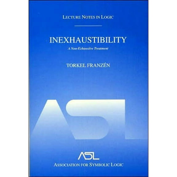 Lecture Notes in Logic Inexhaustibility: A Non-Exhaustive Treatment: Lecture Notes in Logic 16, Book 16, (Paperback)