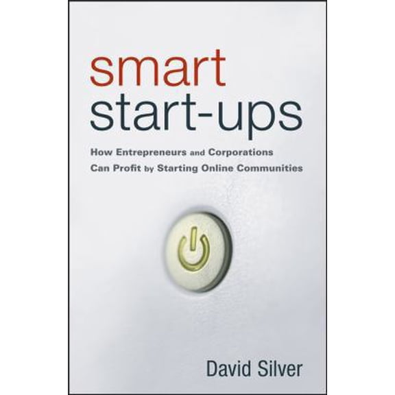 Pre-Owned Smart Start-Ups: How Entrepreneurs and Corporations Can Profit by Starting Online Communities (Hardcover) 0470107421 9780470107423
