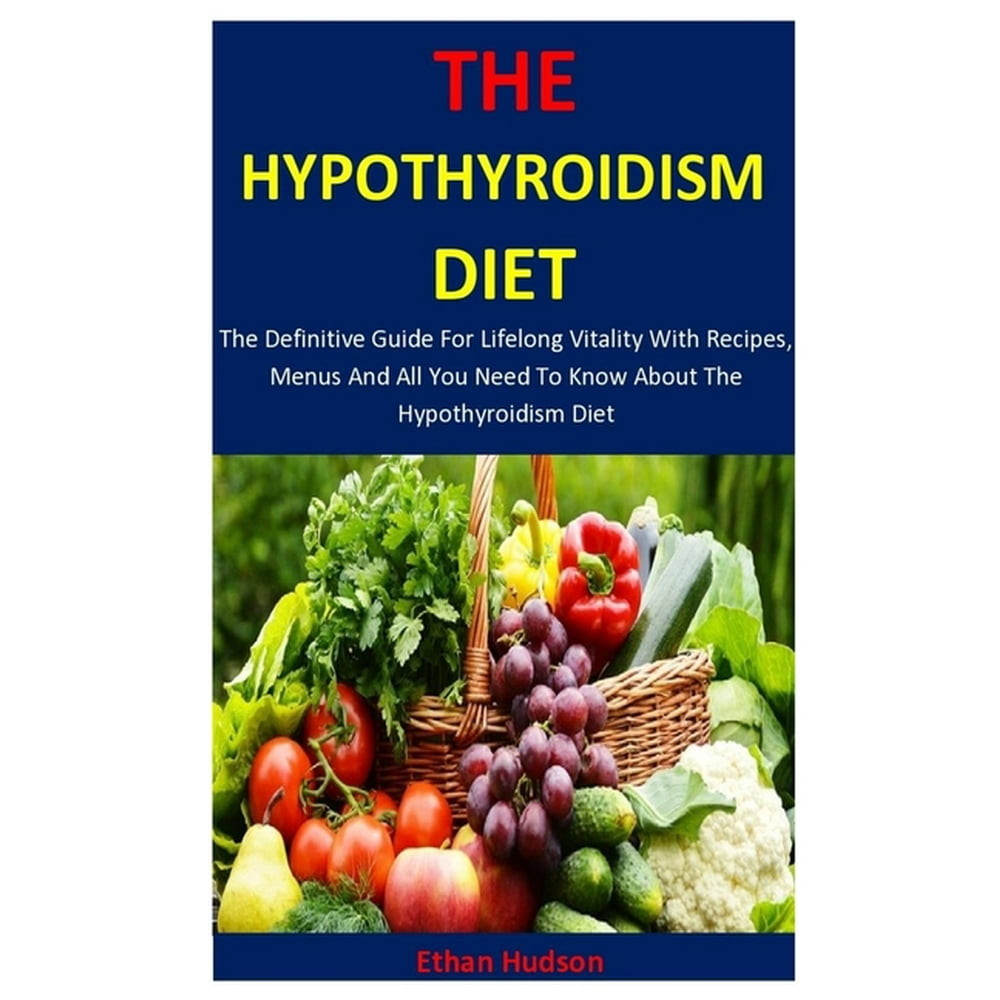 The Hypothyroidism Diet The Definitive Guide For Lifelong Vitality