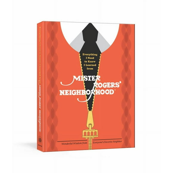 Everything I Need to Know I Learned from Mister Rogers' Neighborhood : Wonderful Wisdom from Everyone's Favorite Neighbor (Hardcover)