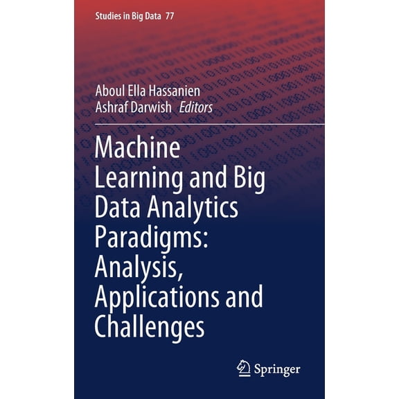 Studies in Big Data Machine Learning and Big Data Analytics Paradigms: Analysis, Applications and Challenges, Book 77, (Hardcover)