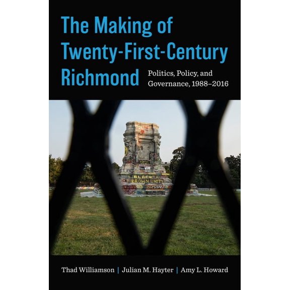 The Making of Twenty-First-Century Richmond: Politics, Policy, and Governance, 1988-2016, (Hardcover)