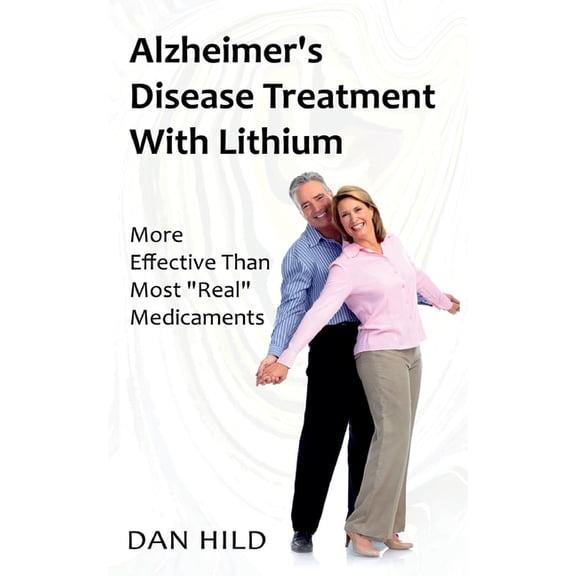 Alzheimer's Disease Treatment with Lithium: More Effective Than Most "Real" Medicaments, (Paperback)