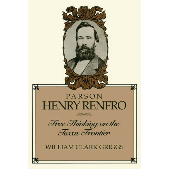 Parson Henry Renfro: Free Thinking on the Texas Frontier, (Paperback)