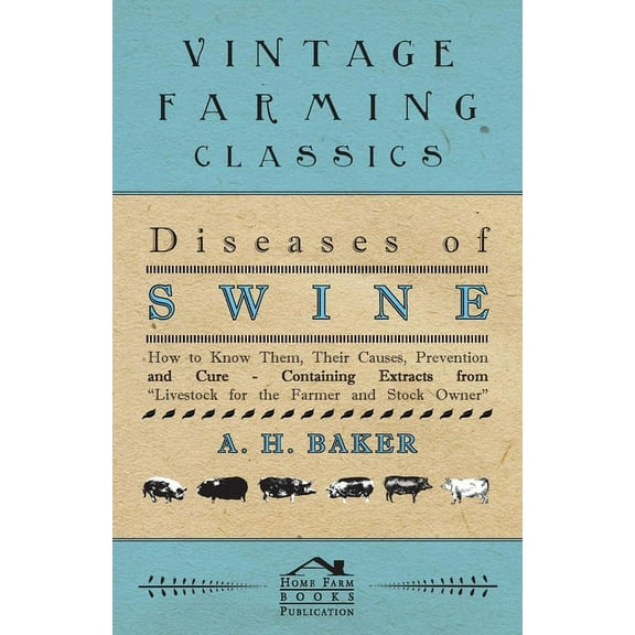 Diseases of Swine - How to Know Them, Their Causes, Prevention and Cure - Containing Extracts from Livestock for the Far, (Paperback)
