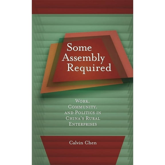Harvard East Asian Monographs: Some Assembly Required: Work, Community, and Politics in China's Rural Enterprises (Hardcover)