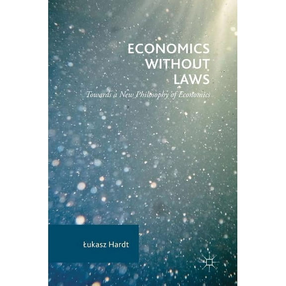 Economics Without Laws: Towards a New Philosophy of Economics, (Hardcover)