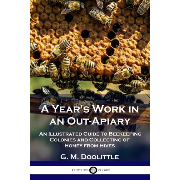 A Year's Work in an Out-Apiary: An Illustrated Guide to Beekeeping Colonies and Collecting of Honey from Hives, (Paperback)