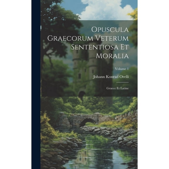 Opuscula Graecorum Veterum Sententiosa Et Moralia: Graece Et Latine; Volume 1 (Hardcover)