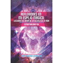 Reflexiones en mi Espejo Mágico: Lecciones de Amor de la Escuela de la Vida - Espiritualidad 104 (Paperback) by Yasmin Rodriguez, Ivan Figueroa-Otero