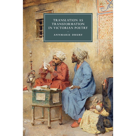 Cambridge Studies in Nineteenth-Century Translation as Transformation in Victorian Poetry, Book 99, (Paperback)