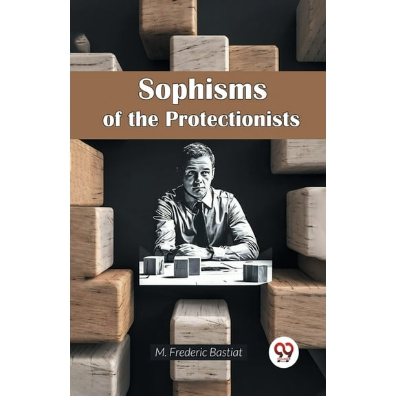 Sophisms of the Protectionists, (Paperback)