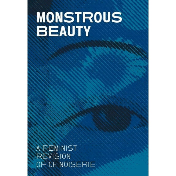Monstrous Beauty: A Feminist Revision of Chinoiserie, (Paperback)