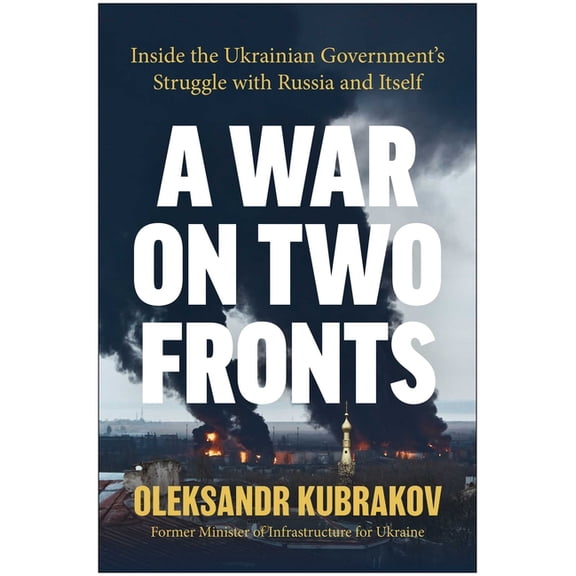 A War on Two Fronts: Inside the Ukrainian Government's Struggle with Russia and Itself, (Hardcover)