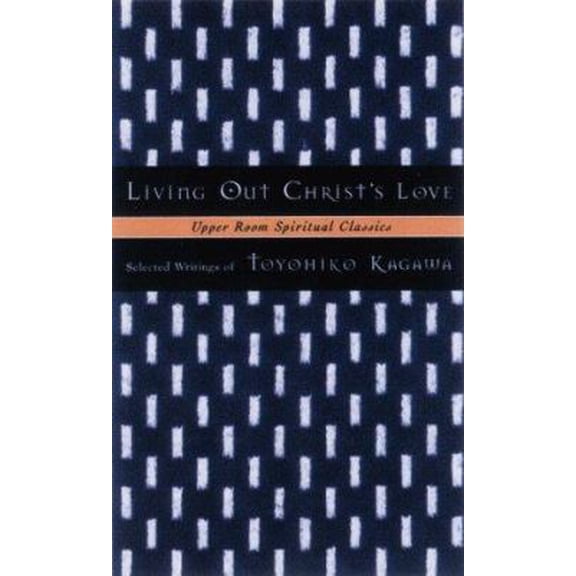 Pre-Owned Living Out Christ's Love: Selected Writings of Toyohiko Kagawa (Upper Room Spiritual Classics. Series 2) (Paperback) 083580836X 9780835808361