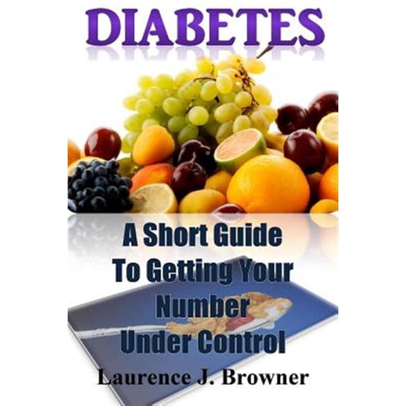 Pre-Owned Diabetes : A Short Guide to Getting Your Number Under Control