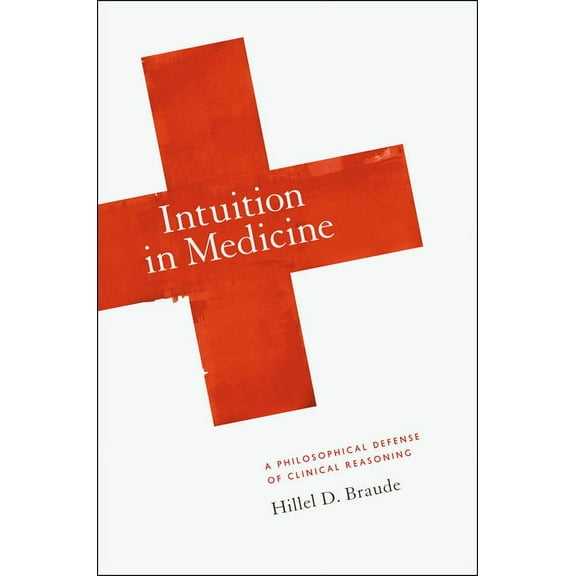 Intuition in Medicine: A Philosophical Defense of Clinical Reasoning, (Hardcover)