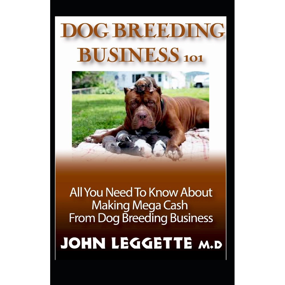 Dog Breeding Business 101 All You Need to Know about Making Mega Cash