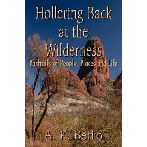 Hollering Back at the Wilderness : Portraits of People, Places and Life