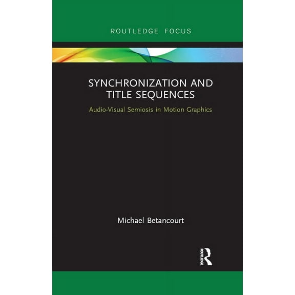 Routledge Studies in Media Theory and Pr Synchronization and Title Sequences: Audio-Visual Semiosis in Motion Graphics, (Paperback)